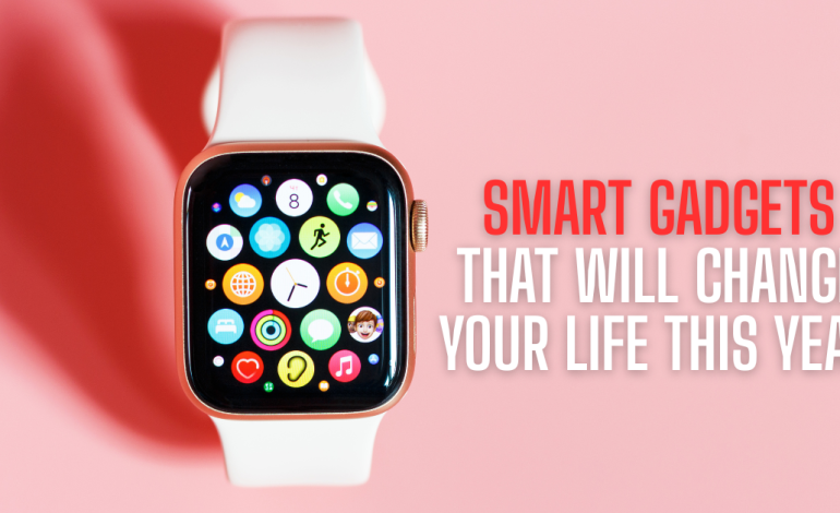 Smart Gadgets That Will Change Your Life This Year
