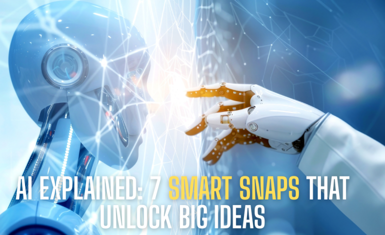 AI Explained: 7 Smart Snaps That Unlock Big Ideas