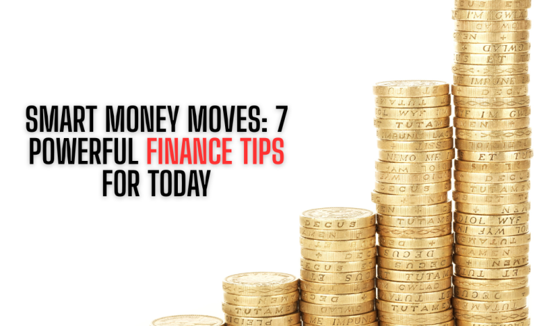 Smart Money Moves: 7 Powerful Finance Tips for Today