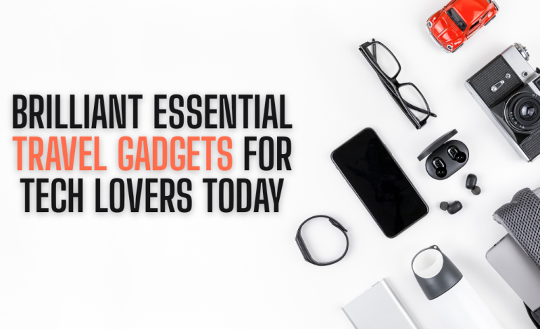 Brilliant Essential Travel Gadgets for Tech Lovers Today